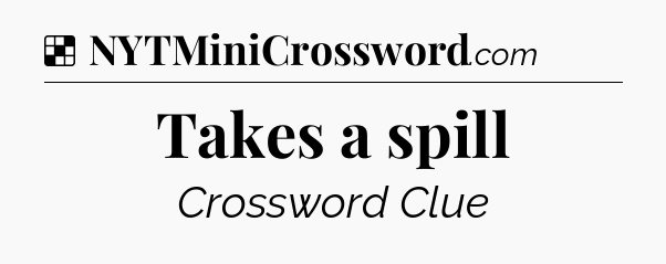 Solution: Takes a spill - NYT Crossword