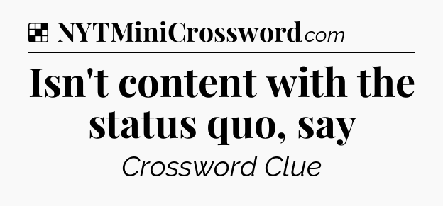 Solution: Isn't content with the status quo, say - NYT Crossword