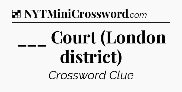 Solution: ___ Court (London district) - NYT Crossword
