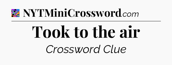 Took to the air Crossword Clue