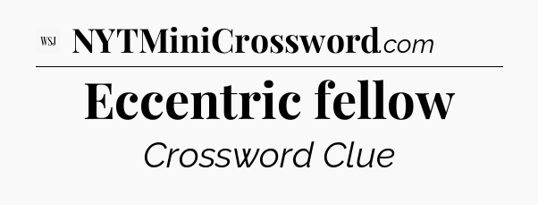 Eccentric fellow - WSJ Crossword