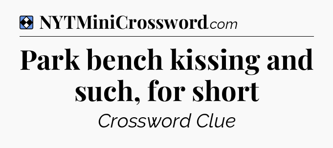 Solution: Park bench kissing and such, for short - NYT Mini Crossword