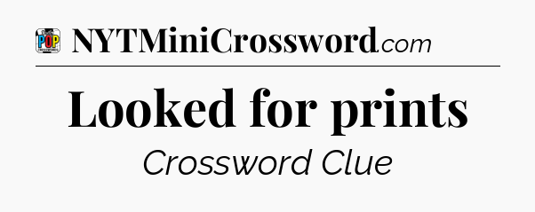 Looked for prints Crossword Clue