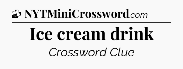 Ice cream drink - Daily Themed Classic Crossword