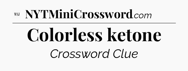Colorless ketone - WSJ Crossword