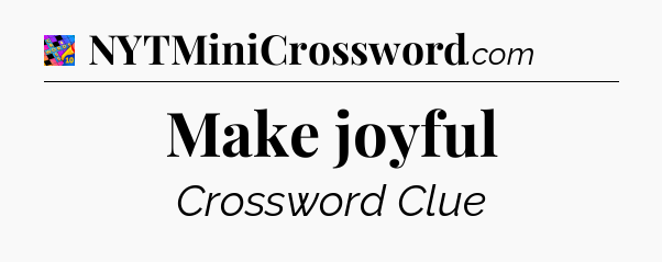Make joyful Crossword Clue