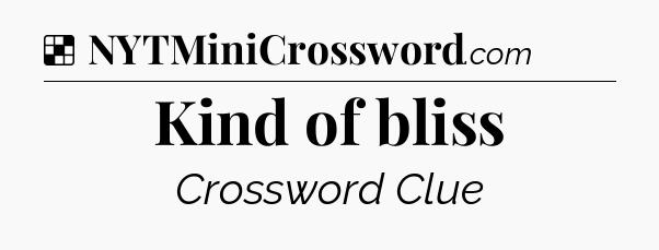 Solution: Kind of bliss - NYT Crossword