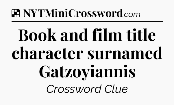 Solution: Book and film title character surnamed Gatzoyiannis - NYT Crossword