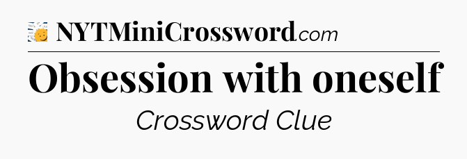 Obsession with oneself - 7 Little Words