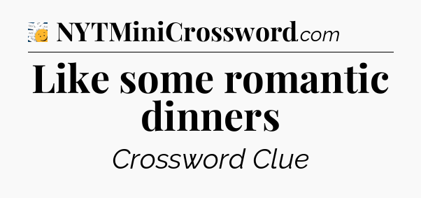 Like some romantic dinners - 7 Little Words