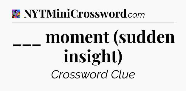___ moment (sudden insight) Crossword Clue