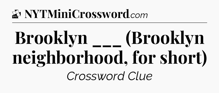 Brooklyn ___ (Brooklyn neighborhood, for short) - Daily Themed Classic Crossword