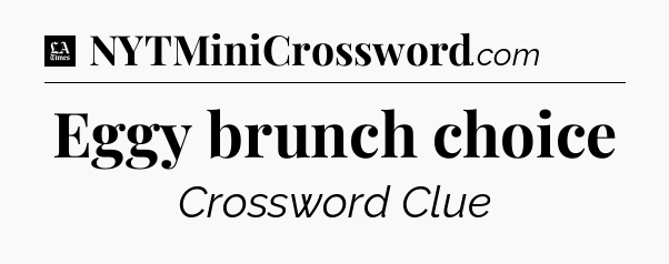 Eggy brunch choice - LA Times Crossword