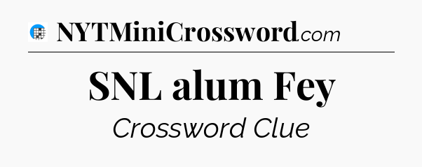 SNL alum Fey Crossword Clue