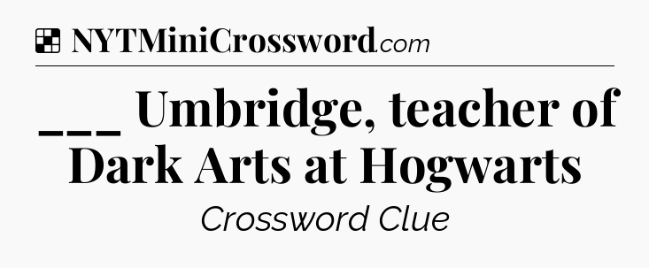 Solution: ___ Umbridge, teacher of Dark Arts at Hogwarts - NYT Crossword