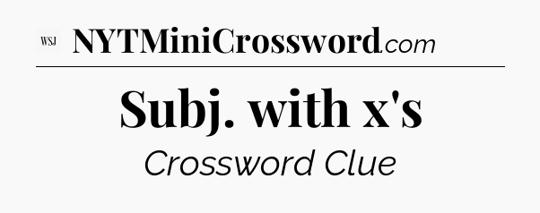 Subj. with x's - WSJ Crossword