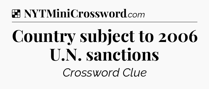 Solution: Country subject to 2006 U.N. sanctions - NYT Crossword