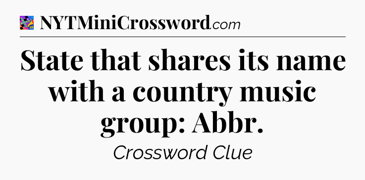 State that shares its name with a country music group: Abbr Crossword Clue