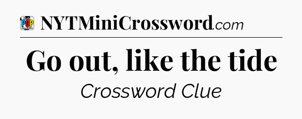 Go out, like the tide Crossword Clue