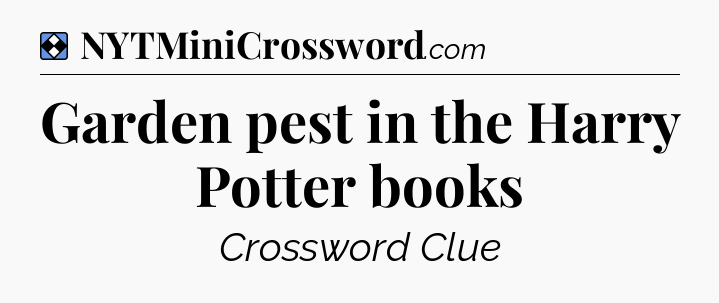 Solution: Garden pest in the Harry Potter books - NYT Mini Crossword