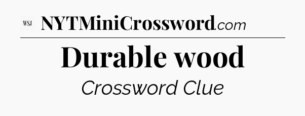Durable wood - WSJ Crossword