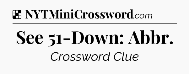 Solution: See 51-Down: Abbr - NYT Crossword