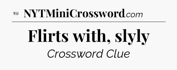 Flirts with, slyly - WSJ Crossword