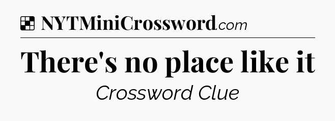 Solution: There's no place like it - NYT Crossword