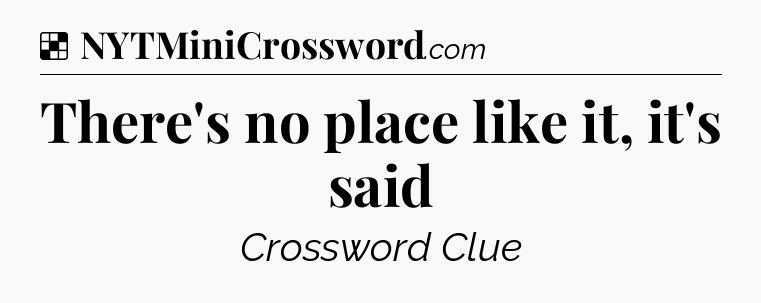 Solution: There's no place like it, it's said - NYT Crossword