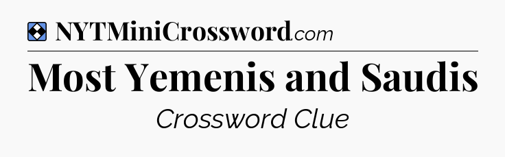 Solution: Most Yemenis and Saudis - NYT Mini Crossword