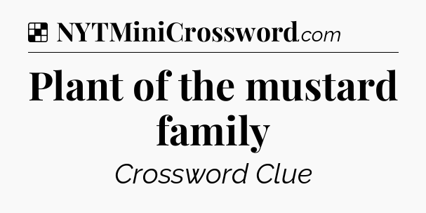 Solution: Plant of the mustard family - NYT Crossword