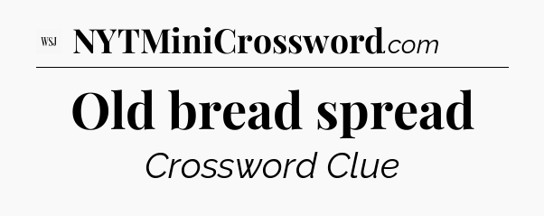 Old bread spread - WSJ Crossword