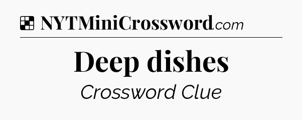 Solution: Deep dishes - NYT Crossword