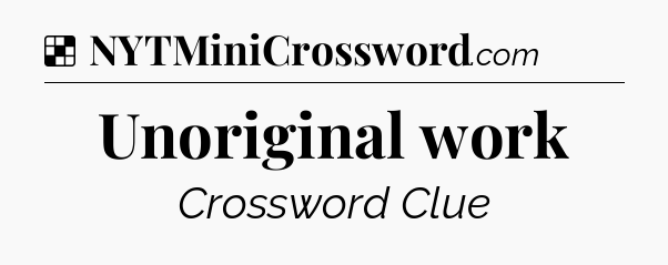 Solution: Unoriginal work - NYT Crossword