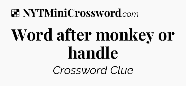 Solution: Word after monkey or handle - NYT Crossword