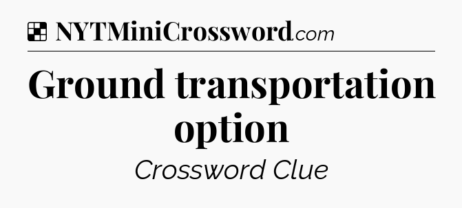 Solution: Ground transportation option - NYT Crossword