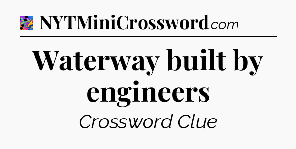 Waterway built by engineers Crossword Clue