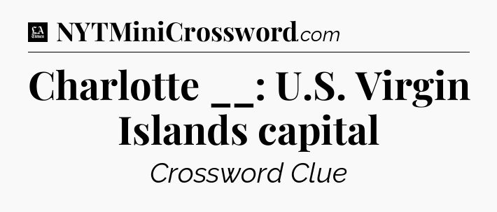 Charlotte __: U.S. Virgin Islands capital - LA Times Crossword