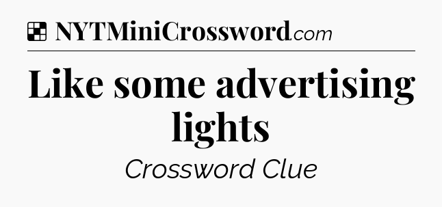 Solution: Like some advertising lights - NYT Crossword