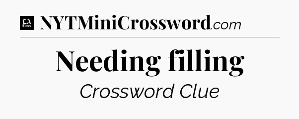 Needing filling - LA Times Crossword