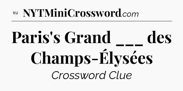 Paris's Grand ___ des Champs-Élysées - WSJ Crossword