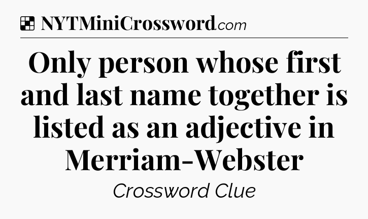 Solution: Only person whose first and last name together is listed as an adjective in Merriam-Webster - NYT Crossword
