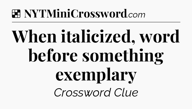 Solution: When italicized, word before something exemplary - NYT Crossword
