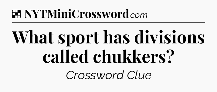 Solution: What sport has divisions called chukkers - NYT Crossword