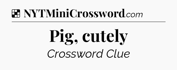 Solution: Pig, cutely - NYT Crossword