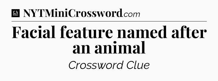 Facial feature named after an animal - LA Times Crossword