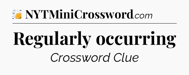 Regularly occurring - 7 Little Words