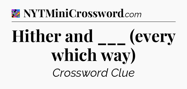 Hither and ___ (every which way) Crossword Clue