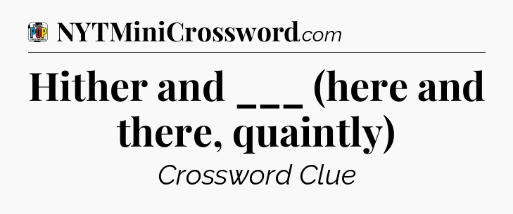 Hither and ___ (here and there, quaintly) Crossword Clue