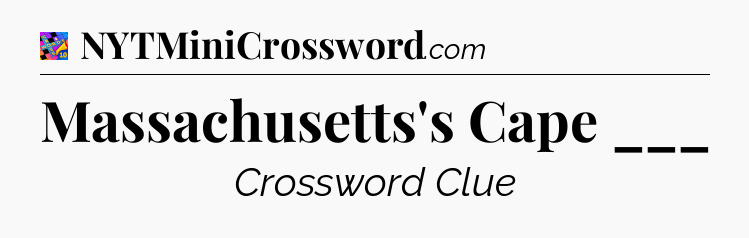 Massachusetts's Cape ___ Crossword Clue